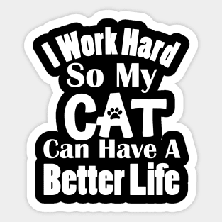 I Work Hard So My Cat Can Have A Better Life Sticker